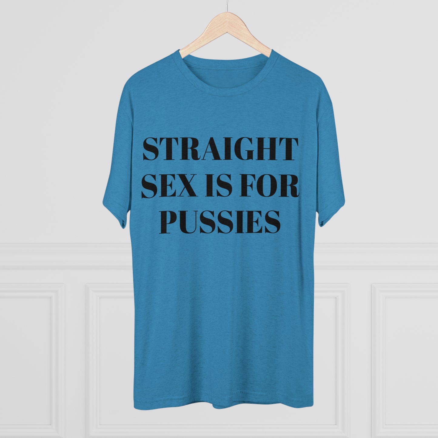Straight Sex Is For Pussies - Unisex Tri-Blend Crew Tee