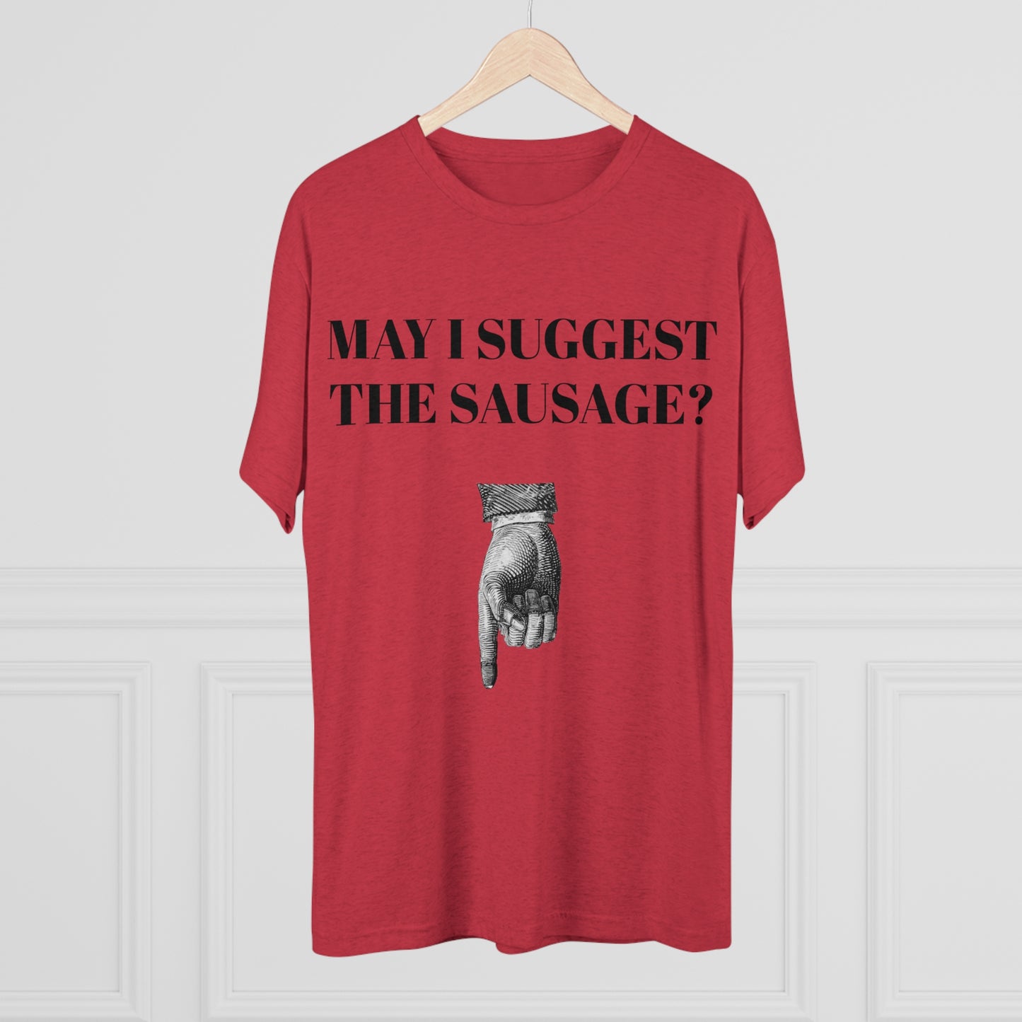 May I Suggest The Sausage? - Unisex Tri-Blend Crew Tee