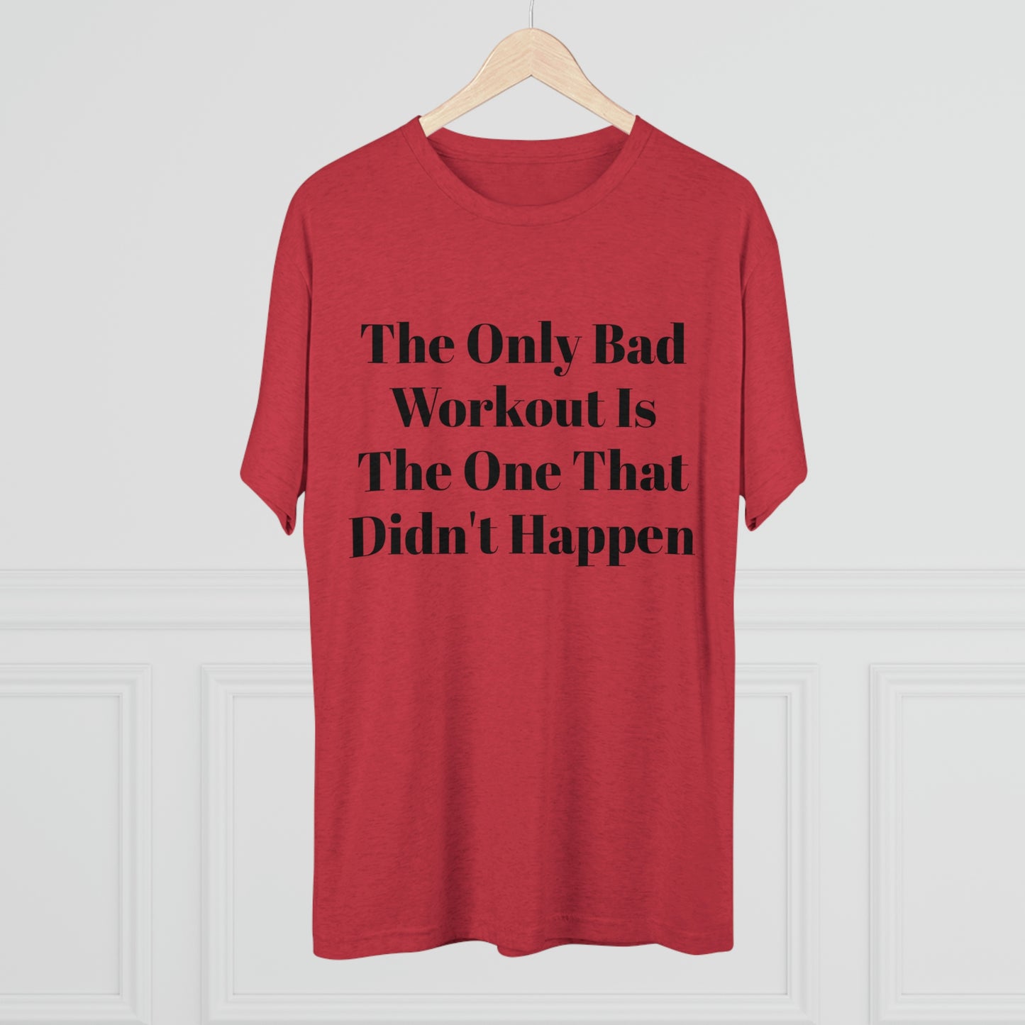 The Only Bad Workout Is The One That Didn't Happen - Unisex Tri-Blend Crew Tee