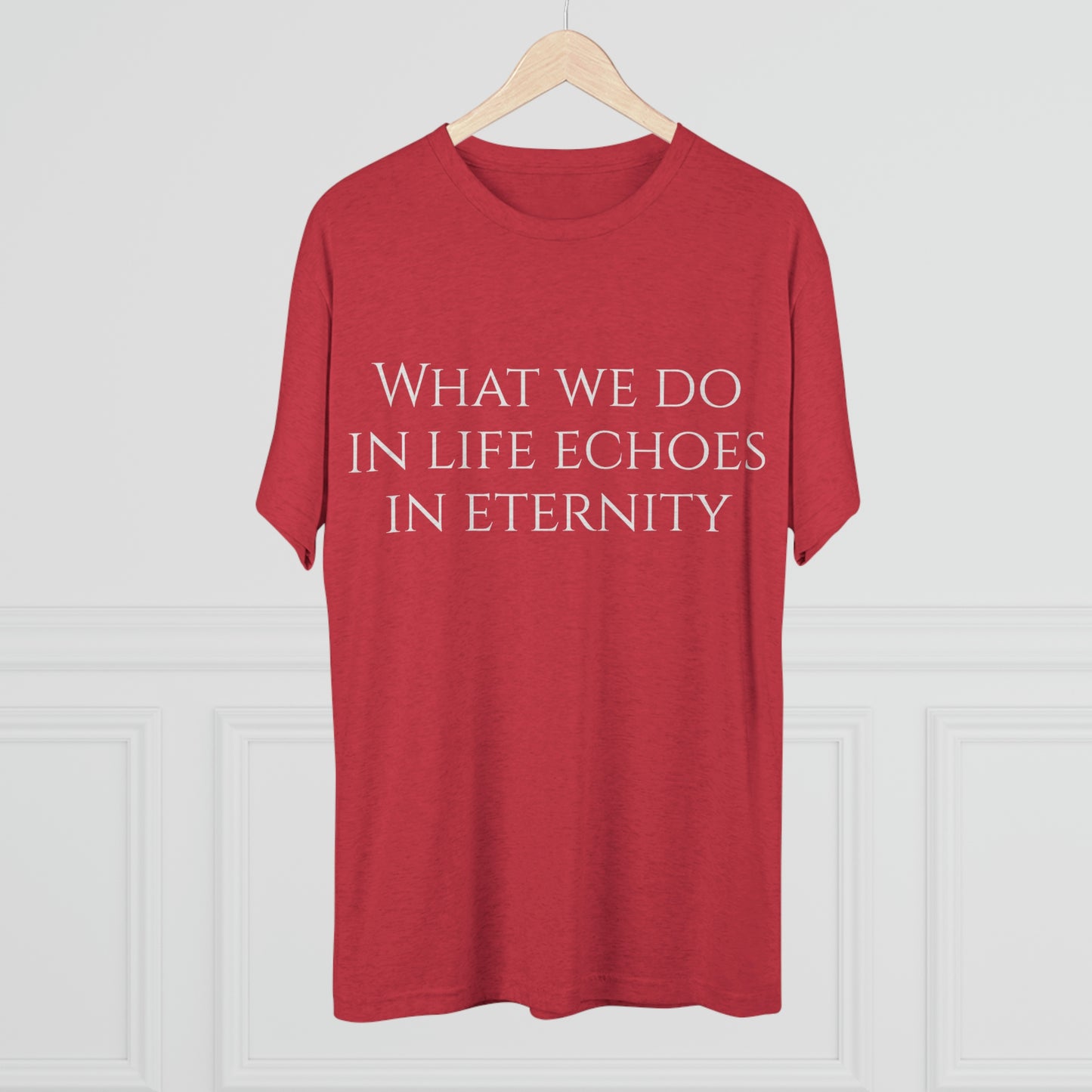 What we do in life echoes in eternity - Unisex Tri-Blend Crew Tee