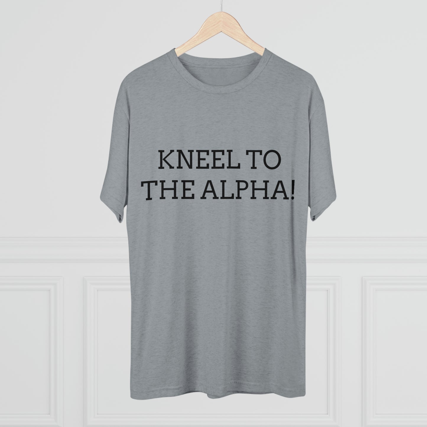 Kneel to the Alpha - Unisex Tri-Blend Crew Tee