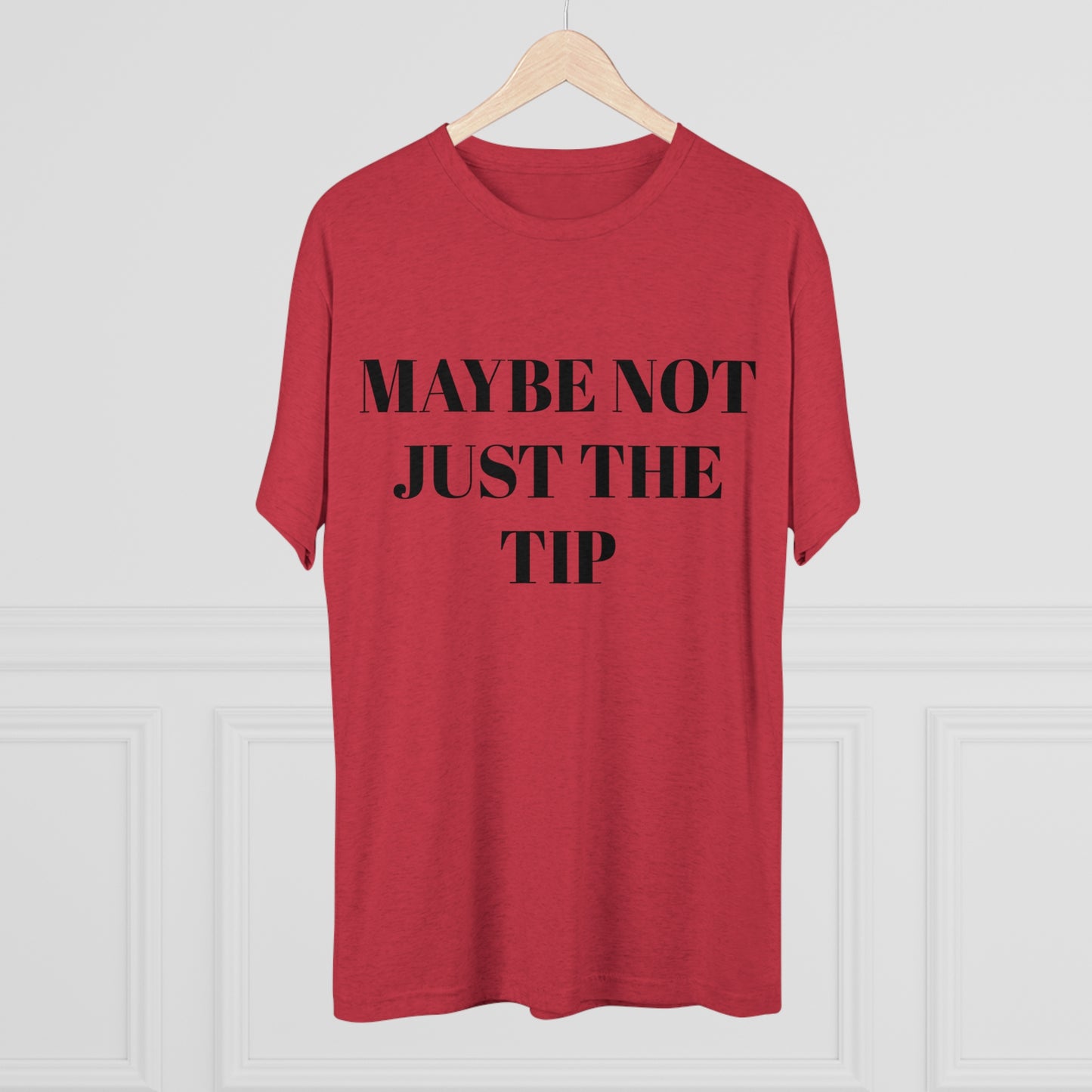 Maybe Not Just The Tip - Tri-Blend Crew Tee
