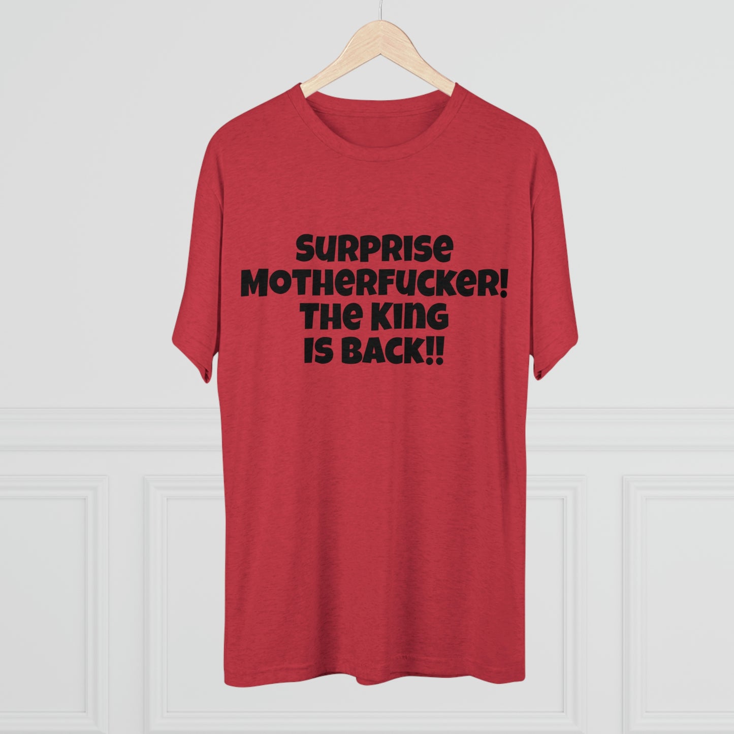 Surprise Motherfucker! The King Is Back!! - Unisex Tri-Blend Crew Tee