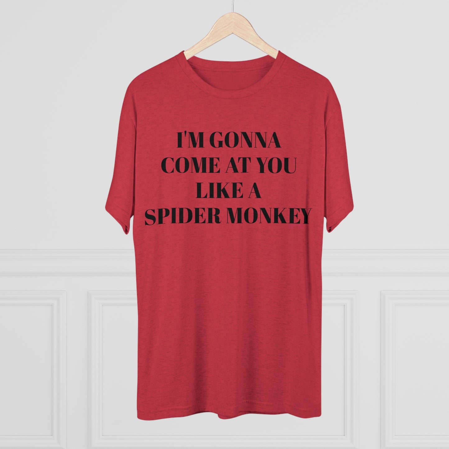 I'm Gonna Come At You Like A Spider Monkey - Unisex Tri-Blend Crew Tee