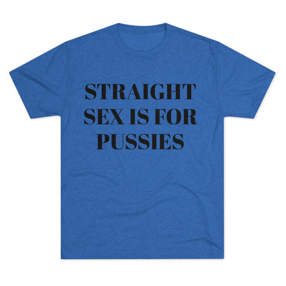 Straight Sex Is For Pussies - Unisex Tri-Blend Crew Tee