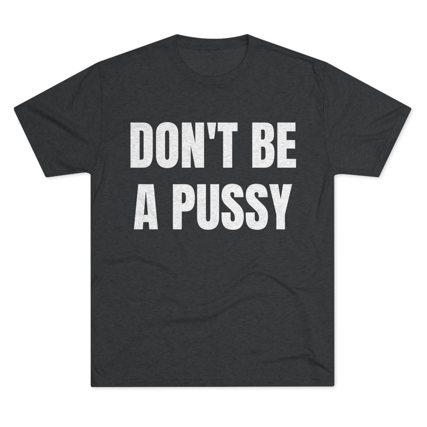 Don't Be A Pussy - Unisex Tri-Blend Crew Tee