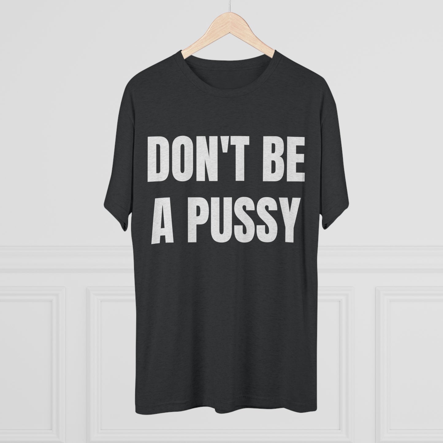 Don't Be A Pussy - Unisex Tri-Blend Crew Tee