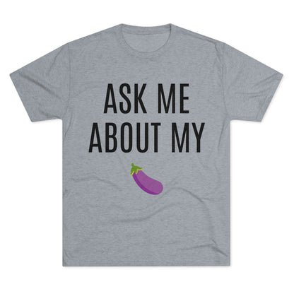 Ask Me About My - Unisex Tri-Blend Crew Tee