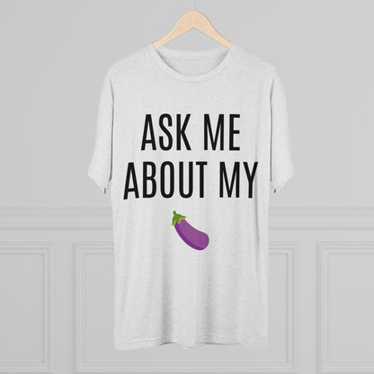 Ask Me About My - Unisex Tri-Blend Crew Tee