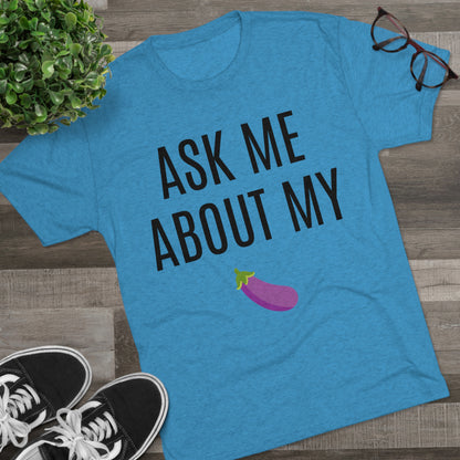 Ask Me About My - Unisex Tri-Blend Crew Tee