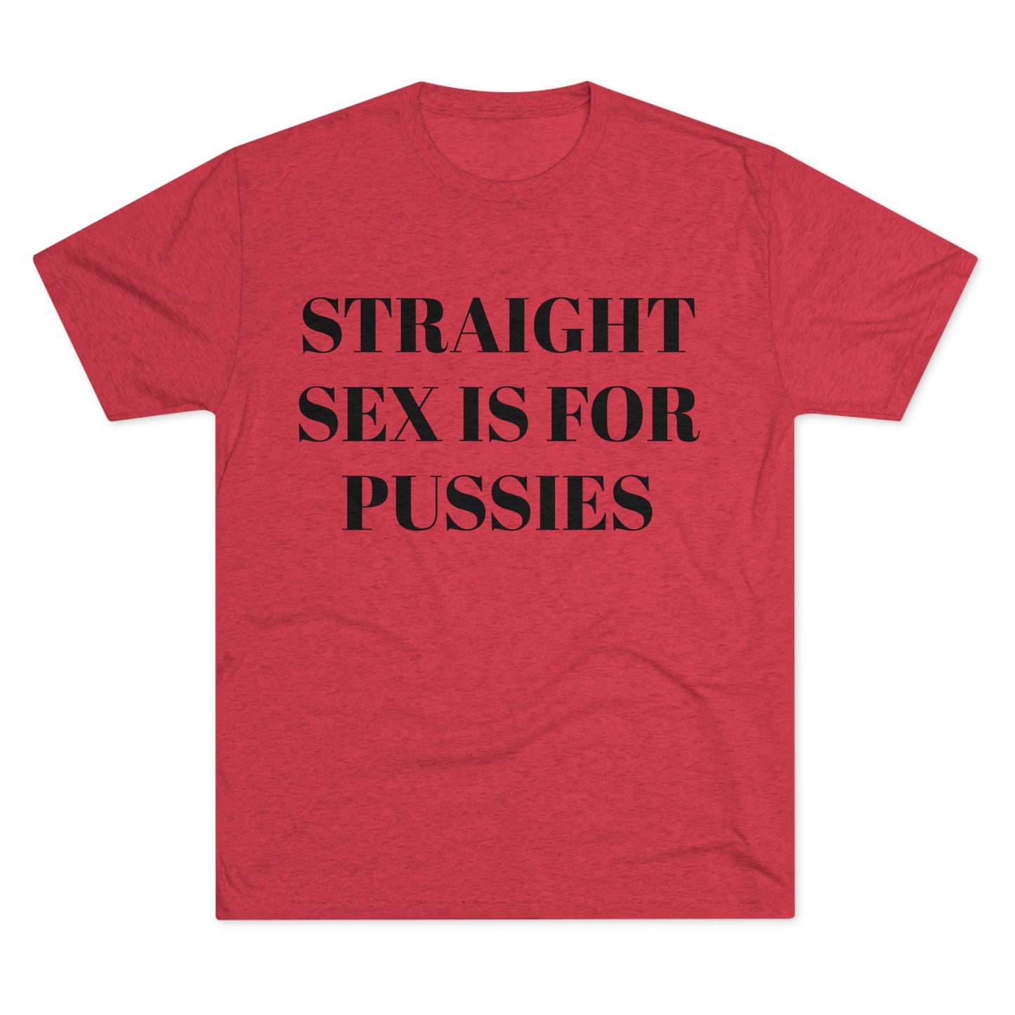 Straight Sex Is For Pussies - Unisex Tri-Blend Crew Tee