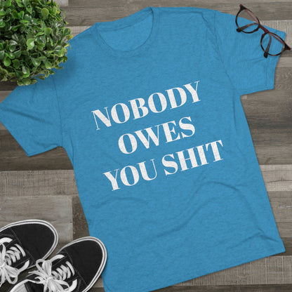 Nobody owes you shit - Unisex Tri-Blend Crew Tee