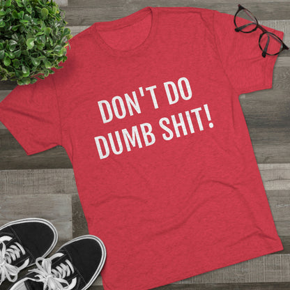 Don't do dumb shit - Unisex Tri-Blend Crew Tee