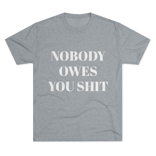 Nobody owes you shit - Unisex Tri-Blend Crew Tee