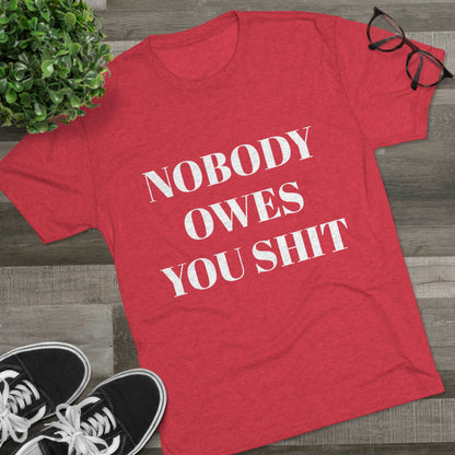 Nobody owes you shit - Unisex Tri-Blend Crew Tee