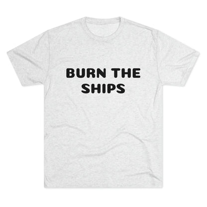 Burn the ships - Unisex Tri-Blend Crew Tee