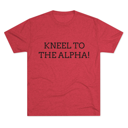 Kneel to the Alpha - Unisex Tri-Blend Crew Tee