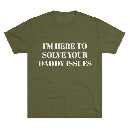 I'm Here To Solve Your Daddy Issues - Unisex Tri-Blend Crew Tee