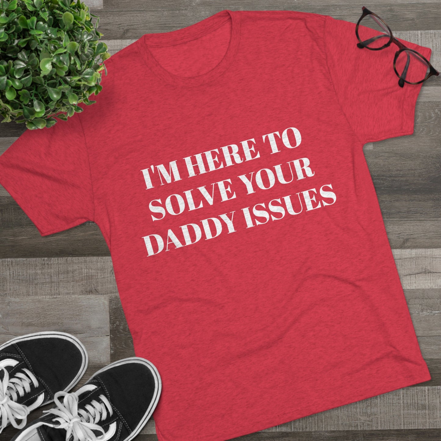 I'm Here To Solve Your Daddy Issues - Unisex Tri-Blend Crew Tee