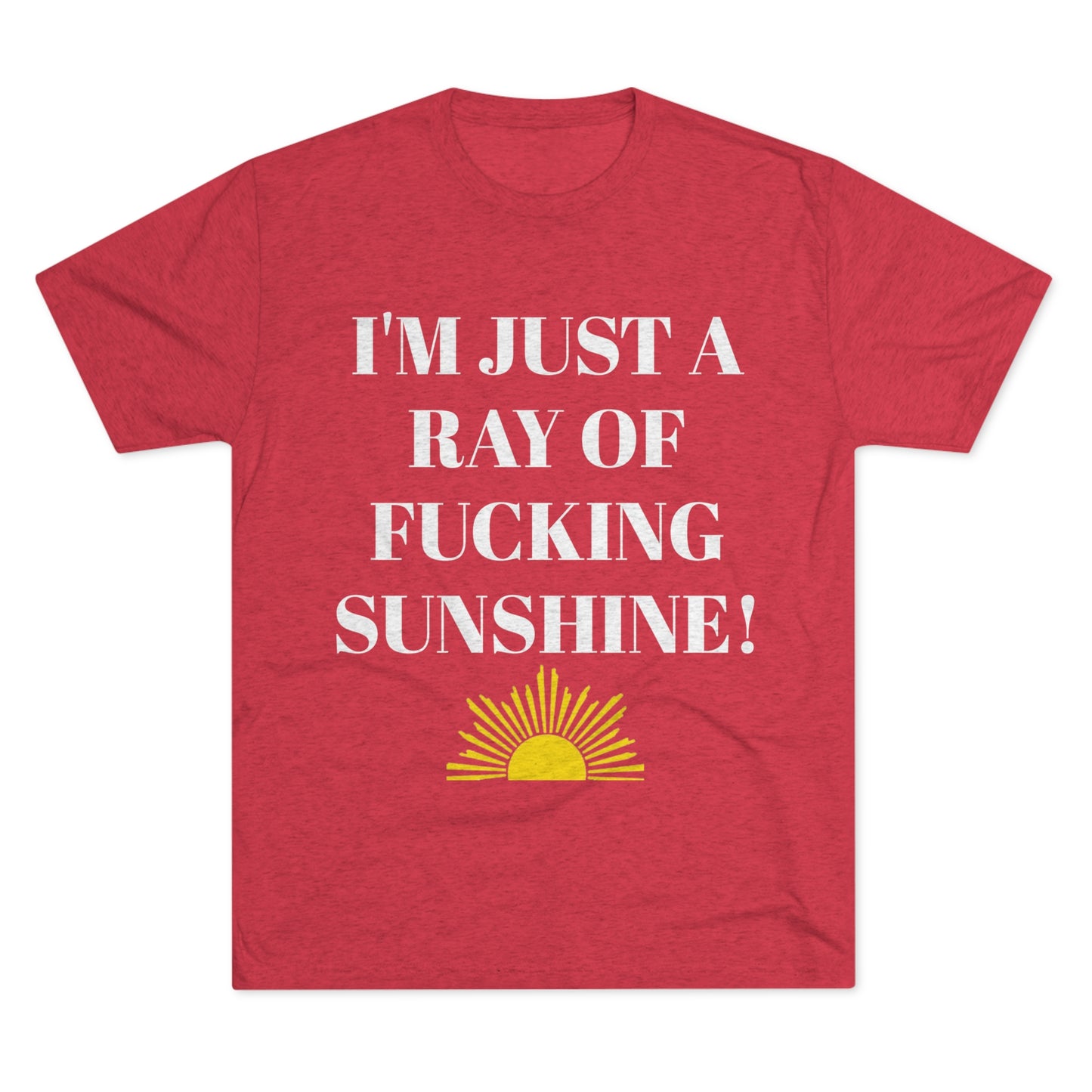 I'm Just a Ray of Fucking Sunshine - Unisex Tri-Blend Crew Tee