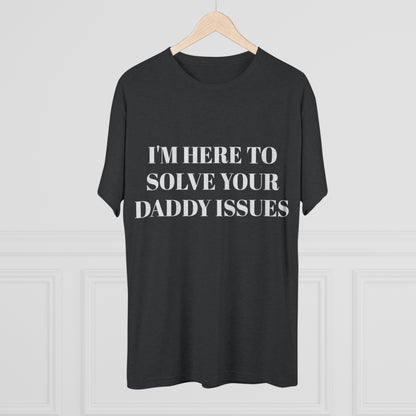 I'm Here To Solve Your Daddy Issues - Unisex Tri-Blend Crew Tee