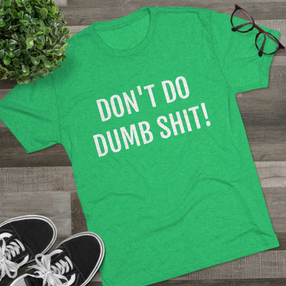 Don't do dumb shit - Unisex Tri-Blend Crew Tee