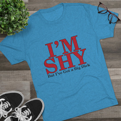 I'm Shy But I Have a Big Dick - Unisex Tri-Blend Crew Tee