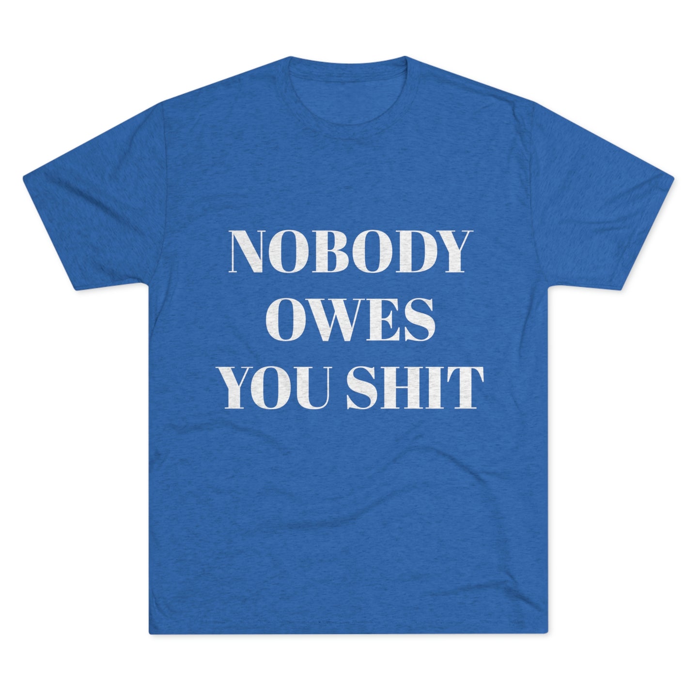 Nobody owes you shit - Unisex Tri-Blend Crew Tee