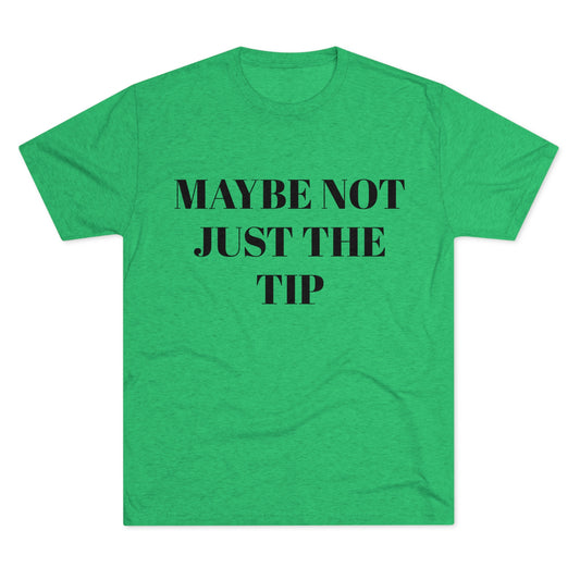 Maybe Not Just The Tip - Tri-Blend Crew Tee