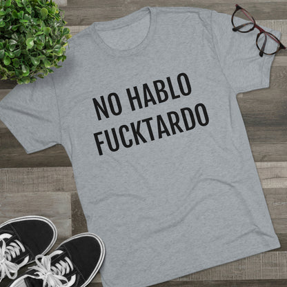 No Hablo Fucktardo - Unisex Tri-Blend Crew Tee