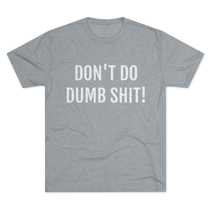 Don't do dumb shit - Unisex Tri-Blend Crew Tee