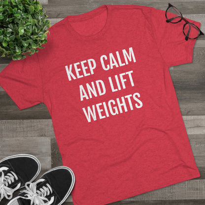 Keep Calm And Lift Weights - Unisex Tri-Blend Crew Tee