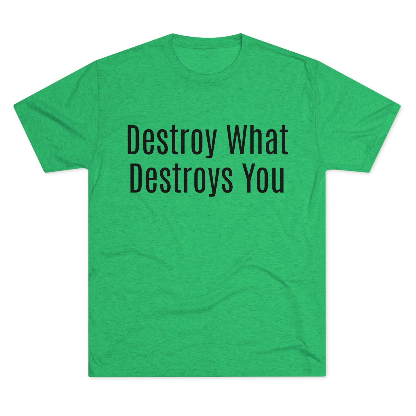 Destroy What Destroys You - Unisex Tri-Blend Crew Tee