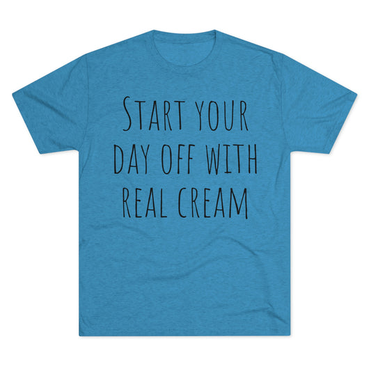 Start your day off with real cream - Unisex Tri-Blend Crew Tee