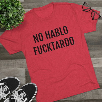 No Hablo Fucktardo - Unisex Tri-Blend Crew Tee