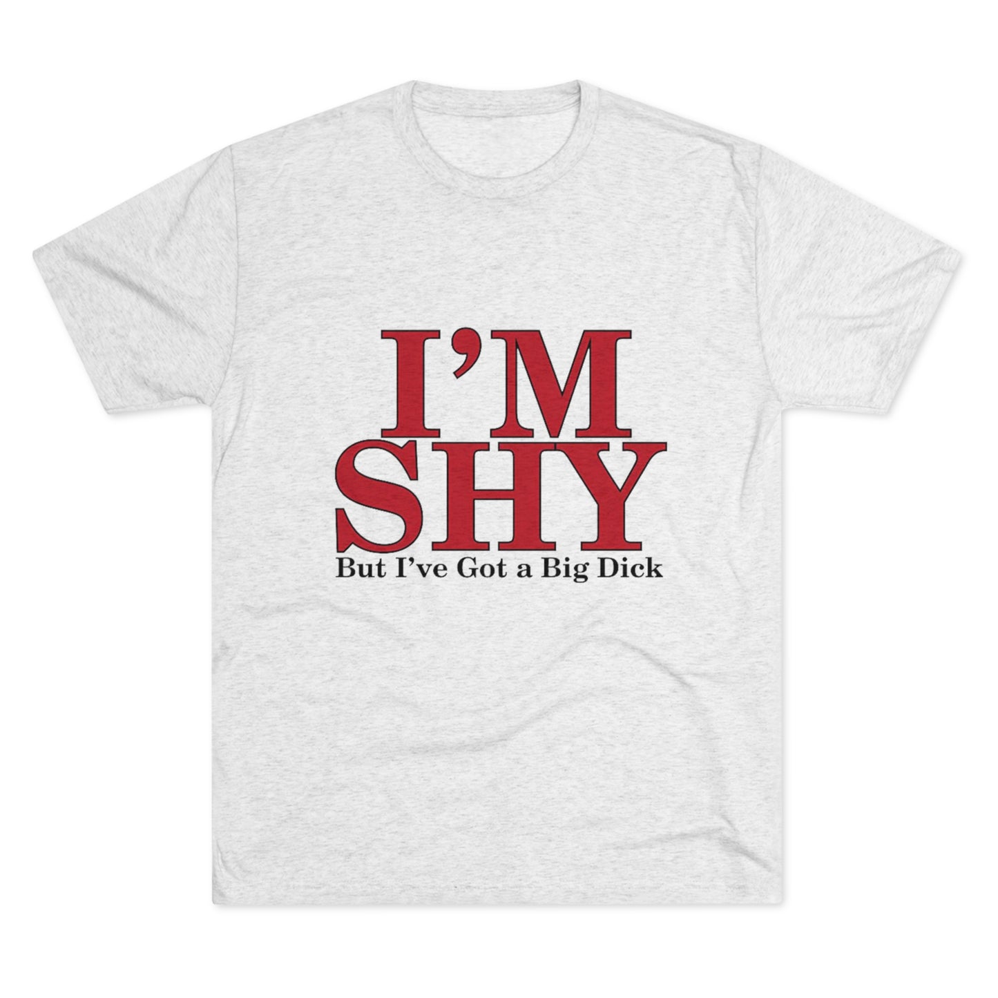 I'm Shy But I Have a Big Dick - Unisex Tri-Blend Crew Tee