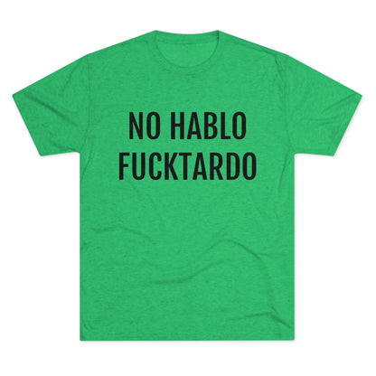 No Hablo Fucktardo - Unisex Tri-Blend Crew Tee