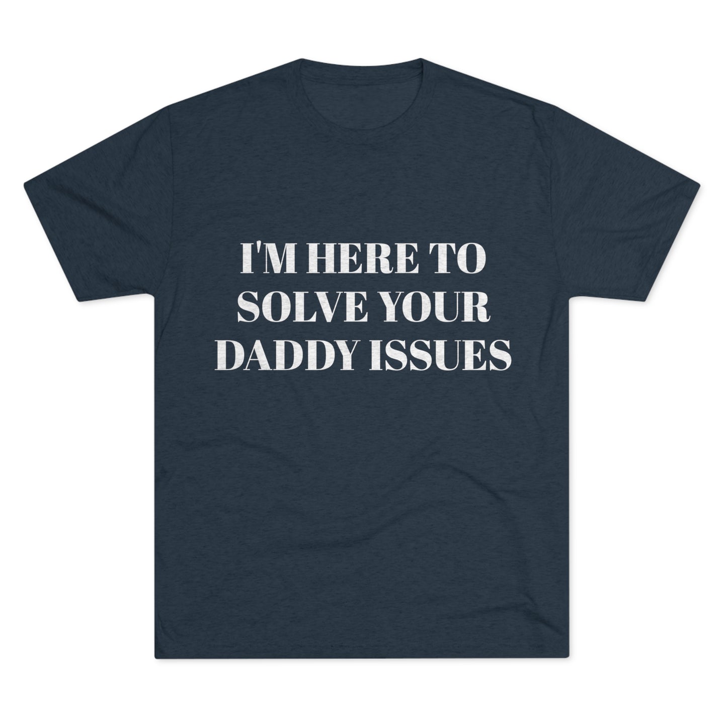 I'm Here To Solve Your Daddy Issues - Unisex Tri-Blend Crew Tee