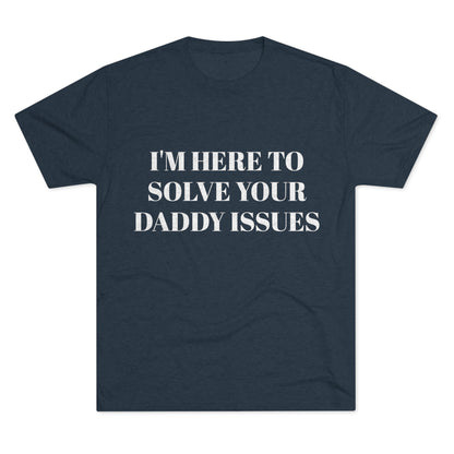 I'm Here To Solve Your Daddy Issues - Unisex Tri-Blend Crew Tee