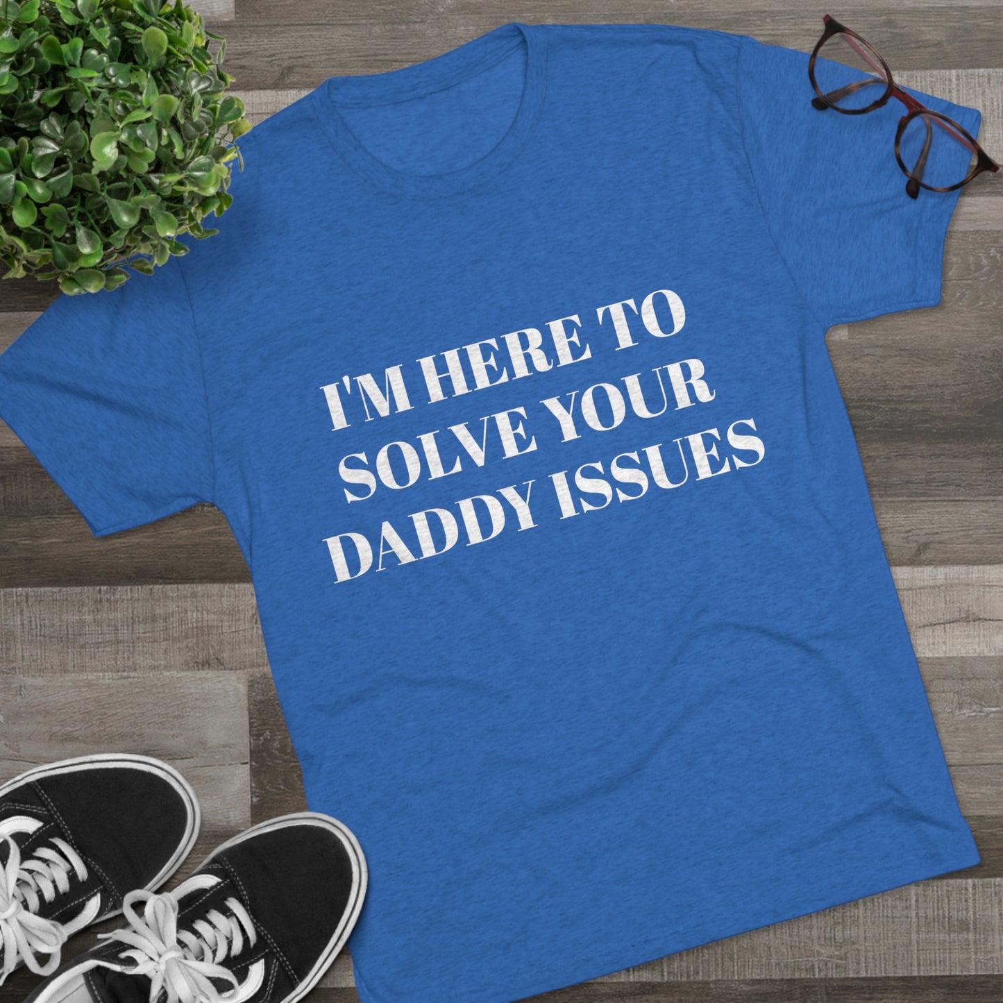 I'm Here To Solve Your Daddy Issues - Unisex Tri-Blend Crew Tee