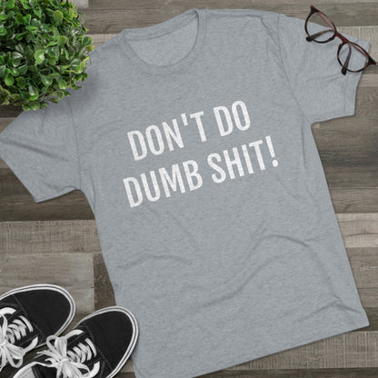 Don't do dumb shit - Unisex Tri-Blend Crew Tee