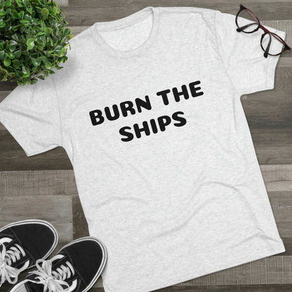 Burn the ships - Unisex Tri-Blend Crew Tee