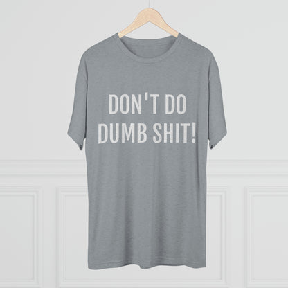 Don't do dumb shit - Unisex Tri-Blend Crew Tee