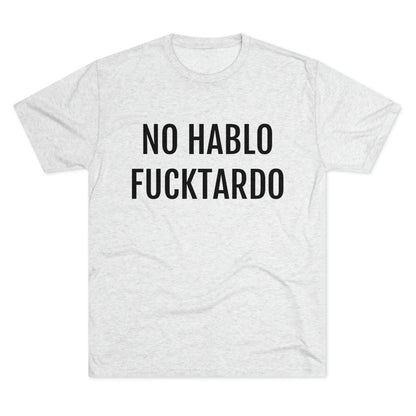 No Hablo Fucktardo - Unisex Tri-Blend Crew Tee