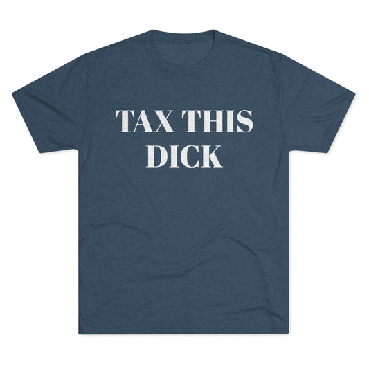 Tax This Dick - Unisex Tri-Blend Crew Tee