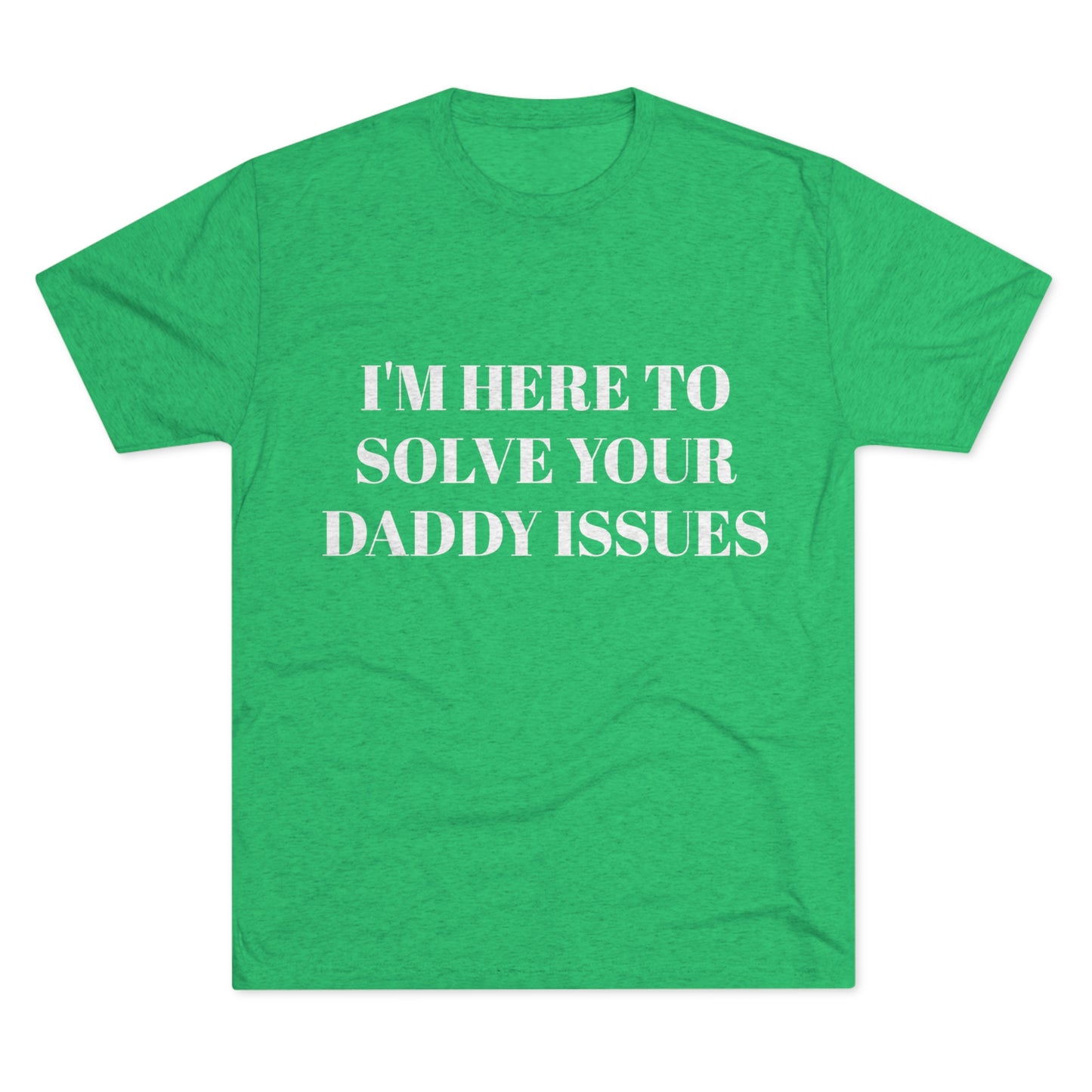 I'm Here To Solve Your Daddy Issues - Unisex Tri-Blend Crew Tee