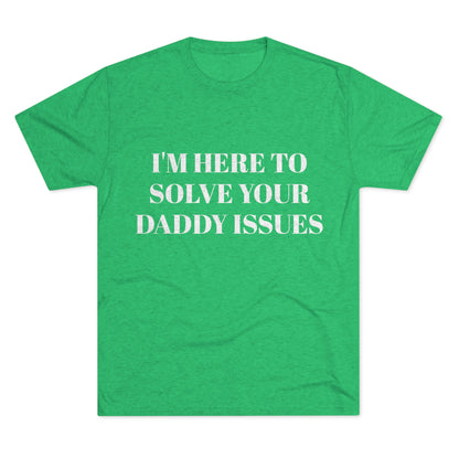 I'm Here To Solve Your Daddy Issues - Unisex Tri-Blend Crew Tee