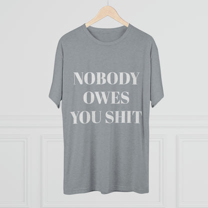 Nobody owes you shit - Unisex Tri-Blend Crew Tee