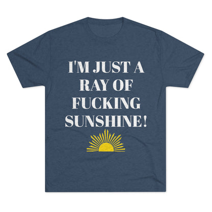 I'm Just a Ray of Fucking Sunshine - Unisex Tri-Blend Crew Tee