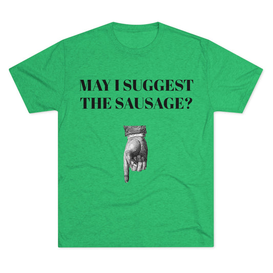 May I Suggest The Sausage? - Unisex Tri-Blend Crew Tee